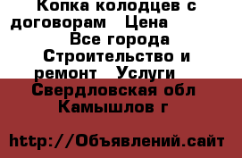 Копка колодцев с договорам › Цена ­ 4 200 - Все города Строительство и ремонт » Услуги   . Свердловская обл.,Камышлов г.